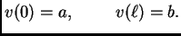 $\displaystyle v(0) = a,\hspace{1cm}v(\ell) = b.$