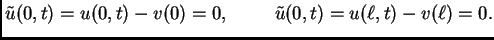 $\displaystyle \tilde{u}(0,t) = u(0,t) - v(0) =
0,\hspace{1cm}\tilde{u}(0,t) = u(\ell,t) - v(\ell) = 0.$