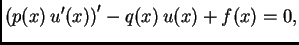 $\displaystyle \left(p(x)\,u'(x)\right)' - q(x)\,u(x) + f(x) = 0,$