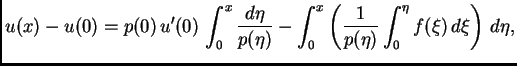 $\displaystyle u(x)-u(0)= p(0)\,u'(0)\,\int_0^x \frac{d\eta}{p(\eta)} - \int_0^x
\left(\frac{1}{p({\eta})}\int_0^{\eta} f(\xi)\,d\xi\right) \,d\eta,$