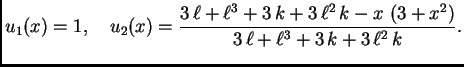 $\displaystyle u_1(x) = 1,\quad u_2(x) = {\frac{3\,\ell + {{\ell}^3} + 3\,k +
3...
...,\left( 3 + {x^2} \right) }
{3\,\ell + {{\ell}^3} + 3\,k + 3\,{{\ell}^2}\,k}}.$