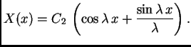 $\displaystyle X(x) = C_2\,\left(\cos\lambda\,x +
{\frac{\sin\lambda\,x}{\lambda}}\right).$
