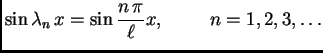 $\displaystyle \sin \lambda_n\,x = \sin \frac{n\,\pi}{\ell}x,\hspace{1cm}n=1,2,3,\ldots$