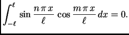 $\displaystyle \int_{-\ell}^{\ell}\,
\sin\frac{n\,\pi\,x}{\ell}\,\cos \frac{m\,\pi\,x}{\ell}\,dx
= 0.$