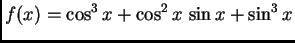 $\displaystyle f(x)=\cos^3 x + \cos^2 x\,\sin x + \sin^3 x$
