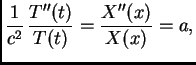 $\displaystyle \frac{1}{c^2}\,\frac{T''(t)}{T(t)} = \frac{X''(x)}{X(x)} = a,$