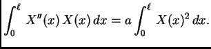 $\displaystyle \int_0^{\ell}\,X''(x)\,X(x)\,dx = a \int_0^{\ell}\,X(x)^2\,dx.$