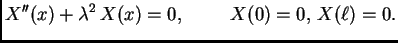 $\displaystyle X''(x) + \lambda^2\,X(x) = 0,\hspace{1cm}X(0) = 0,\,X(\ell) = 0.$