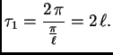 $\displaystyle \tau_1 = \frac{2\,\pi}{\frac{\pi}{\ell}} = 2\,\ell.$
