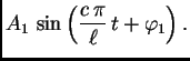 $\displaystyle A_1\,\sin\left(\frac{c\,\pi}{\ell}\,t + \varphi_1\right).$