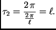 $\displaystyle \tau_2 = \frac{2\,\pi}{\frac{2\,\pi}{\ell}} = \ell.$