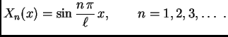 $\displaystyle X_n(x) = \sin \frac{n\,\pi}{\ell}\,x,\qquad n=1,2,3,\ldots\ .$