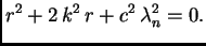 $\displaystyle r^2 + 2\,k^2\,r + c^2\,\lambda_n^2 = 0.$