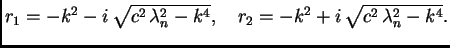 $\displaystyle r_1 = -k^2 - i\,\sqrt{c^2\,\lambda_n^2 - k^4},\quad
r_2 = -k^2 + i\,\sqrt{c^2\,\lambda_n^2 - k^4}.$