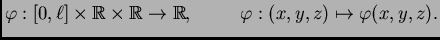 % latex2html id marker 35954
$\displaystyle \varphi:[0,\ell]\times
\mathbb{R}\t...
...bb{R}\rightarrow \mathbb{R},\hspace{1cm}\varphi:(x,y,z)\mapsto
\varphi(x,y,z).$