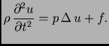 $\displaystyle \rho\,\frac{\partial^2 u}{\partial t^2} = p\,\Delta\,u + f.$