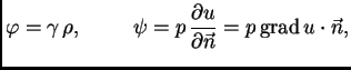 % latex2html id marker 36465
$\displaystyle \varphi = \gamma\,\rho,\hspace{1cm}\psi = p\,\frac{\partial
u}{\partial\vec{n}} = p\,{\rm grad\,}u\cdot \vec{n},$