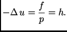 $\displaystyle -\Delta\,u = \frac{f}{p} = h.$