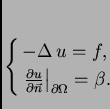 \begin{displaymath}
% latex2html id marker 36610\begin{cases}
-\Delta\,u = f,&...
...tial\vec{n}}\right\vert _{\partial\Omega} = \beta.&
\end{cases}\end{displaymath}