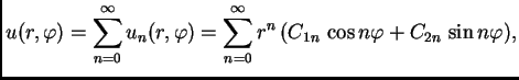 $\displaystyle u(r,\varphi) = \sum_{n=0}^{\infty} u_n(r,\varphi) =
\sum_{n=0}^{\infty} r^n\,(C_{1n}\,\cos n\varphi + C_{2n}\,\sin n\varphi),$