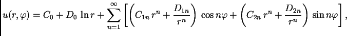 $\displaystyle u(r,\varphi) = C_{0} + D_{0}\,\ln r + \sum_{n=1}^{\infty}
\left[...
...\varphi + \left(C_{2n}\,r^n + \frac{D_{2n}}{r^n}\right)\,\sin
n\varphi\right],$