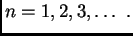 $\displaystyle n=1,2,3,\ldots\ .$