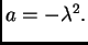 $ a = -\lambda{}^2.$