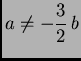 $\displaystyle a \neq -\frac{3}{2}\,b$