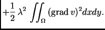 % latex2html id marker 37251
$\displaystyle + \frac{1}{2}\,\lambda{}^2\,\iint_{\Omega}\,({\rm grad\,}v)^2dxdy.$