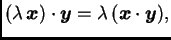 $ (\lambda\,\boldsymbol{x})\cdot\boldsymbol{y}=\lambda\,(\boldsymbol{x}\cdot\boldsymbol{y}),$