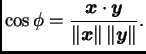 $\displaystyle \cos\phi=\frac{\boldsymbol{x}\cdot\boldsymbol{y}}{\Vert\boldsymbol{x}\Vert\,\Vert\boldsymbol{y}\Vert}.$