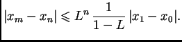 $\displaystyle \vert x_m-x_n\vert\leqslant{}L^n\,\frac{1}{1-L}\,\vert x_1-x_0\vert.$