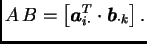 $\displaystyle A\,B=\left[\boldsymbol{a}_{i\cdot}^T\cdot\boldsymbol{b}_{\cdot k}\right].$