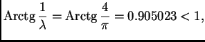 % latex2html id marker 38059
$\displaystyle {\rm Arctg}\,\frac{1}{\lambda} = {\rm Arctg}\,\frac{4}{\pi} = 0.905023 < 1,$