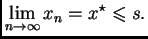 $\displaystyle \lim_{n\rightarrow{}\infty{}} x_n = x^{\star} \leqslant{}s.$