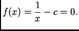 $\displaystyle f(x) = \frac{1}{x} - c = 0.$