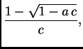 $\displaystyle \frac{1 - \sqrt{1 - a\,c}}{c} ,$