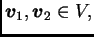 $ \boldsymbol{v}_1,\boldsymbol{v}_2\in V,$