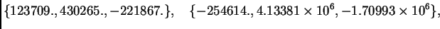 $\displaystyle \{ 123709.,430265.,-221867.\},\quad
\{ -254614.,4.13381\times {{10}^6},-1.70993\times {{10}^6}\},$