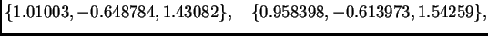 $\displaystyle \{ 1.01003,-0.648784,1.43082\},\quad
\{ 0.958398,-0.613973,1.54259\},$