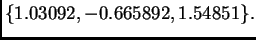 $\displaystyle \{ 1.03092,-0.665892,1.54851\}.$