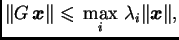 $\displaystyle \Vert G\,\boldsymbol{x}\Vert \leqslant{} \max_i\, \lambda{}_i
\Vert\boldsymbol{x}\Vert,$