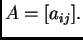 $\displaystyle A=[a_{ij}].$