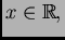 $ x
\in \mathbb{R},$
