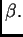 $ \beta{}.$