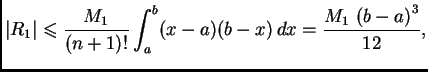 $\displaystyle \vert R_1\vert \leqslant{} \frac{M_1}{(n+1)!}\int_a^b
(x-a)(b-x)\,dx = \frac{M_1\,\left(b-a \right)^3}{12},$