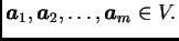 $ \boldsymbol{a}_{1},\boldsymbol{a}_{2},\ldots,\boldsymbol{a}_{m}\in V.$