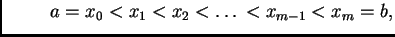 $\displaystyle \hspace{1cm}
a=x_0<x_1<x_2<\ldots{}<x_{m-1}<x_m=b,$