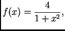 $\displaystyle f(x) = \frac{4}{1 + x^2},$