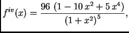 $\displaystyle f^{iv}(x) = {\frac{96\,\left( 1 - 10\,{x^2} +
5\,{x^4} \right) }{{{\left( 1 + {x^2} \right) }^5}}},$